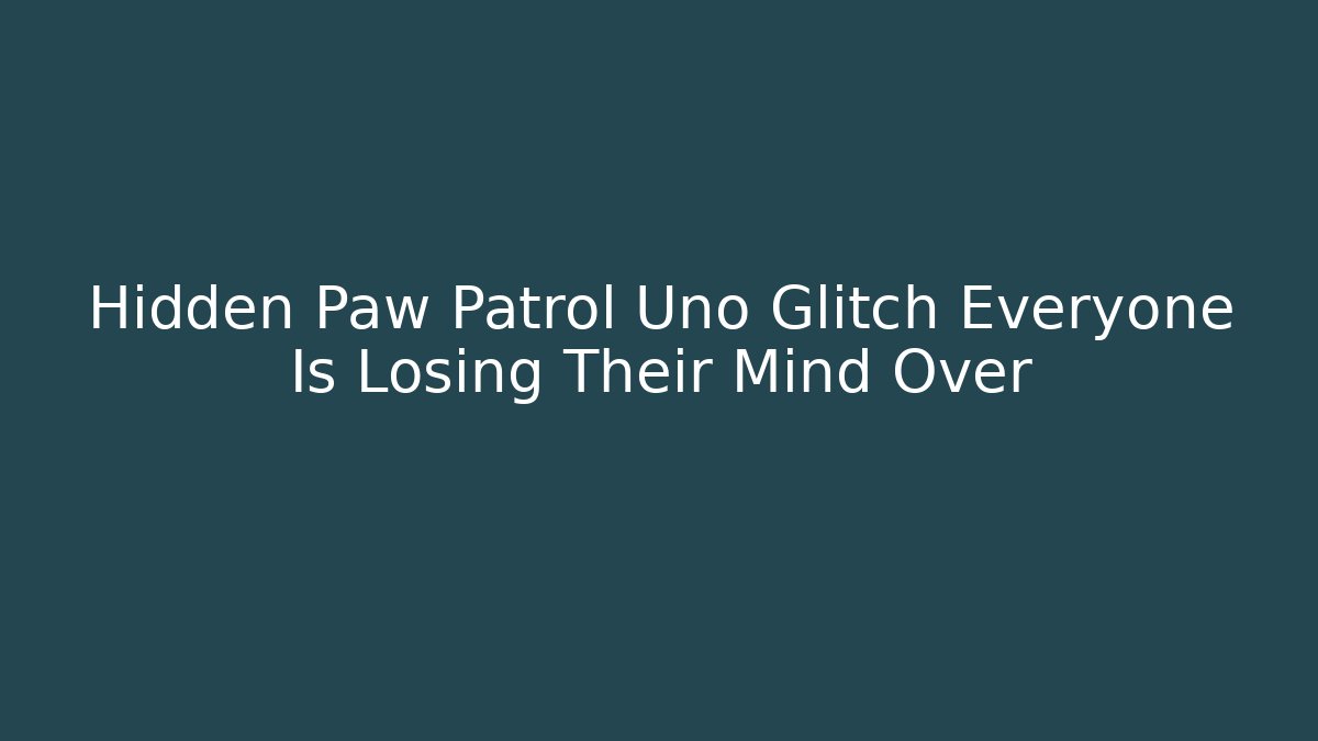 Hidden Paw Patrol Uno Glitch Everyone Is Losing Their Mind Over