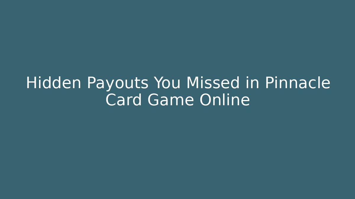 Hidden Payouts You Missed in Pinnacle Card Game Online