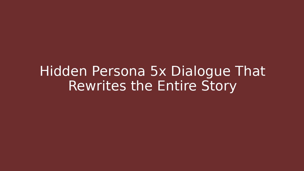 Hidden Persona 5x Dialogue That Rewrites the Entire Story