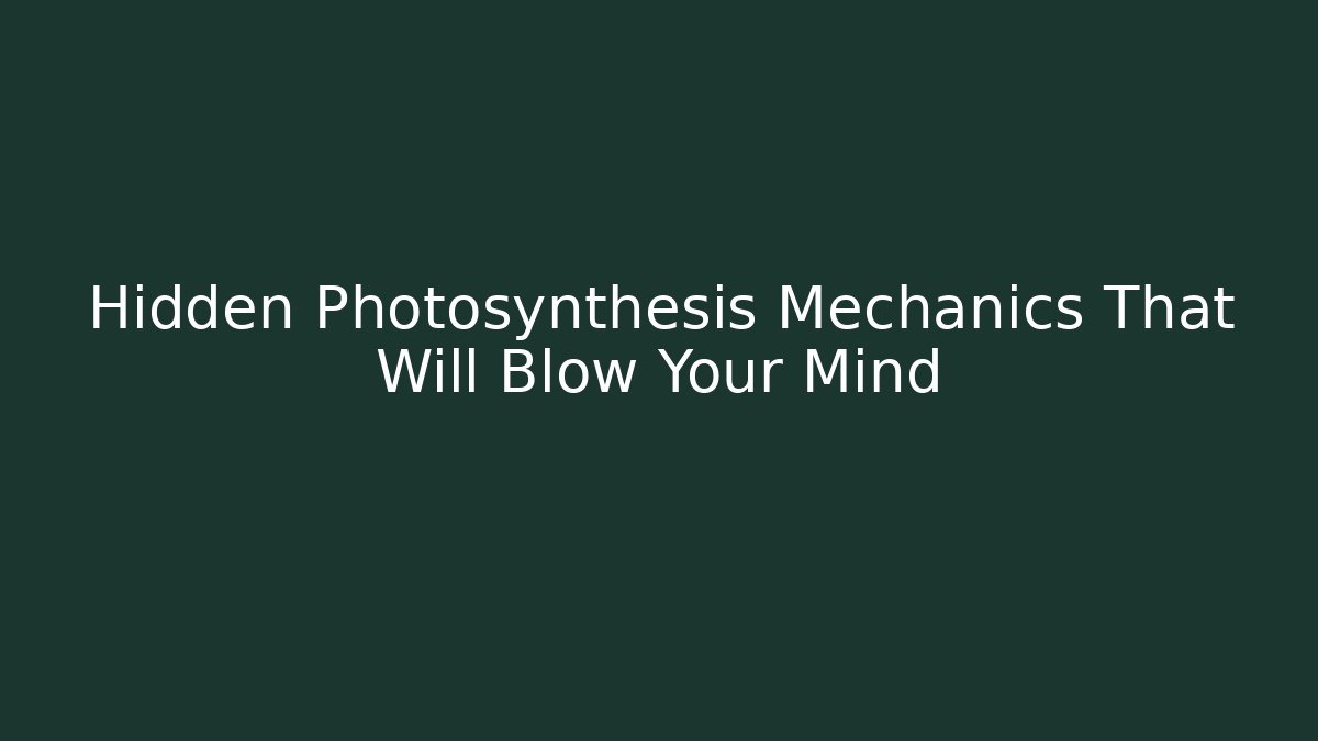 Hidden Photosynthesis Mechanics That Will Blow Your Mind
