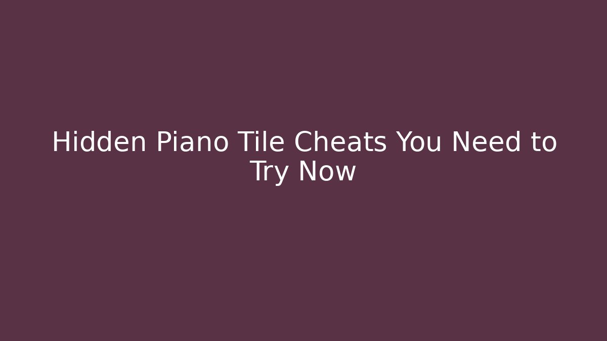 Hidden Piano Tile Cheats You Need to Try Now
