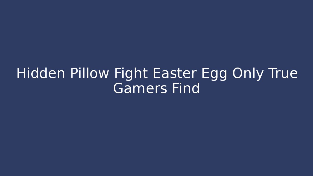 Hidden Pillow Fight Easter Egg Only True Gamers Find