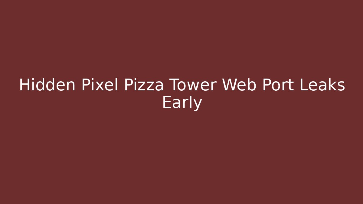 Hidden Pixel Pizza Tower Web Port Leaks Early