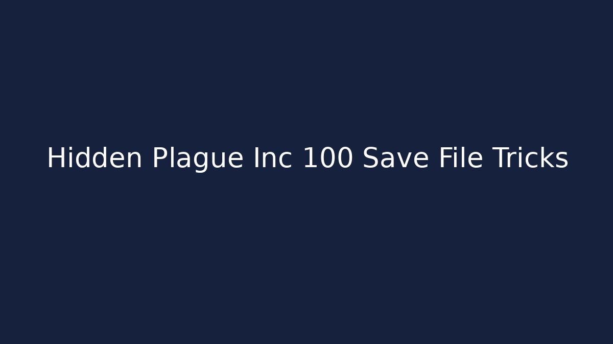 Hidden Plague Inc 100 Save File Tricks