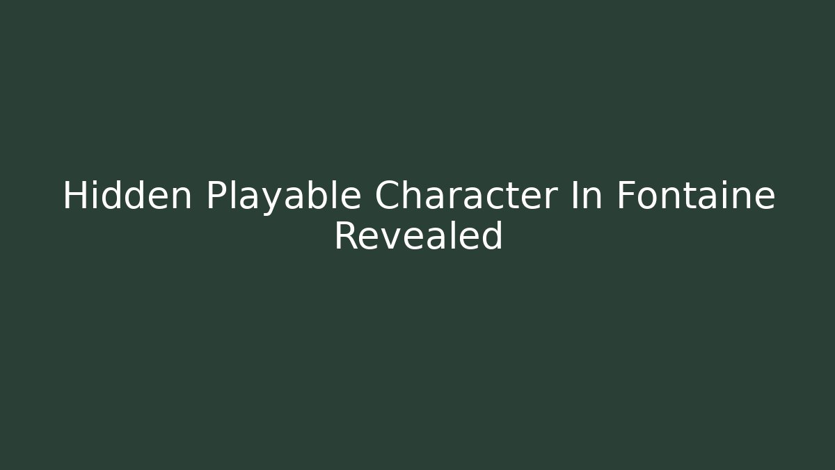 Hidden Playable Character In Fontaine Revealed
