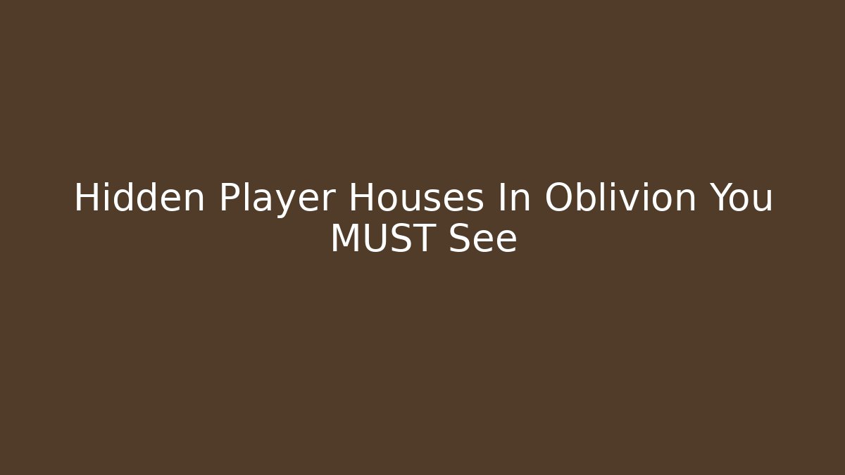 Hidden Player Houses In Oblivion You MUST See