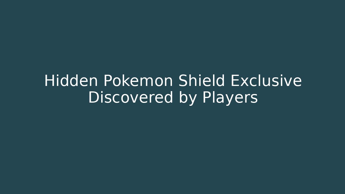 Hidden Pokémon Shield Exclusive Discovered by Players