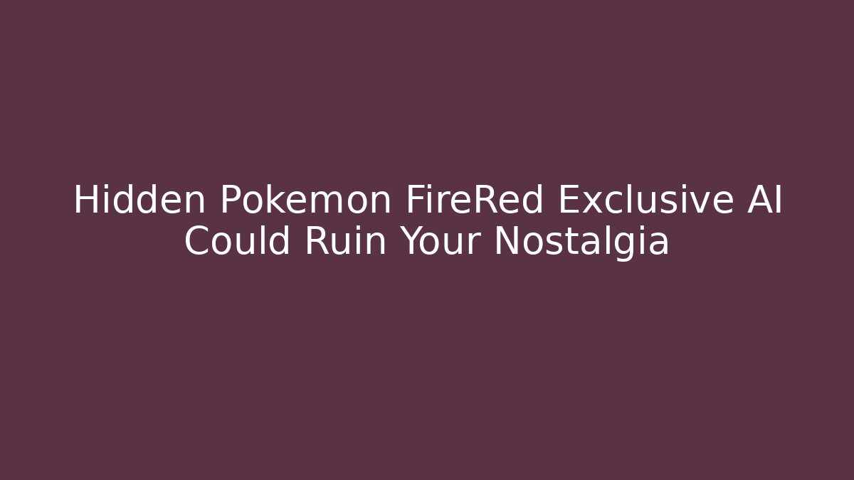 Hidden Pokemon FireRed Exclusive AI Could Ruin Your Nostalgia