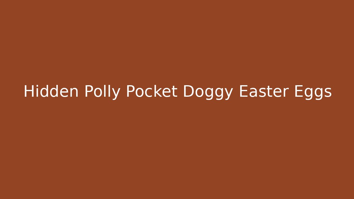 Hidden Polly Pocket Doggy Easter Eggs