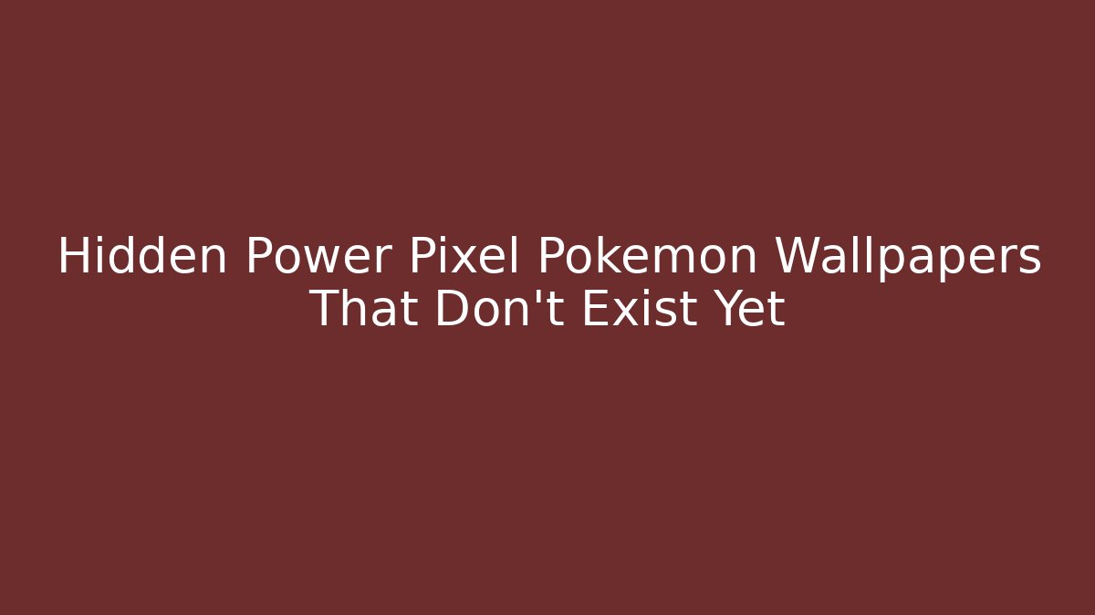Hidden Power Pixel Pokemon Wallpapers That Don't Exist Yet - Critter Realm