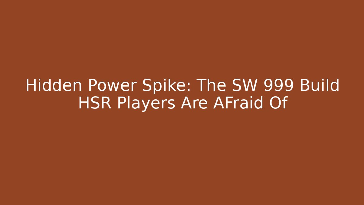 Hidden Power Spike: The SW 999 Build HSR Players Are AFraid Of