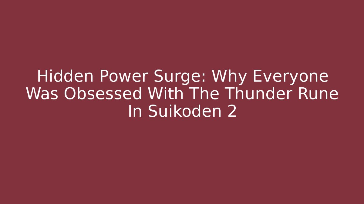 Hidden Power Surge: Why Everyone Was Obsessed With The Thunder Rune In Suikoden 2