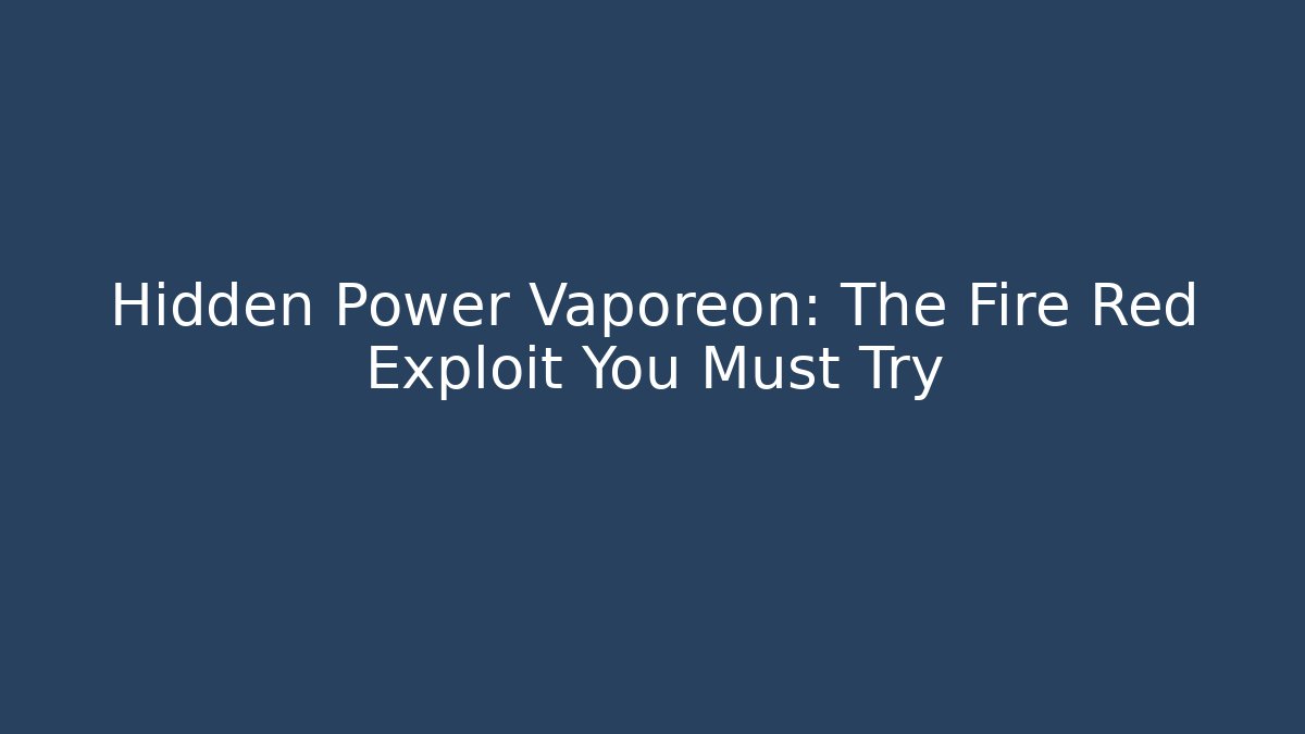 Hidden Power Vaporeon: The Fire Red Exploit You Must Try