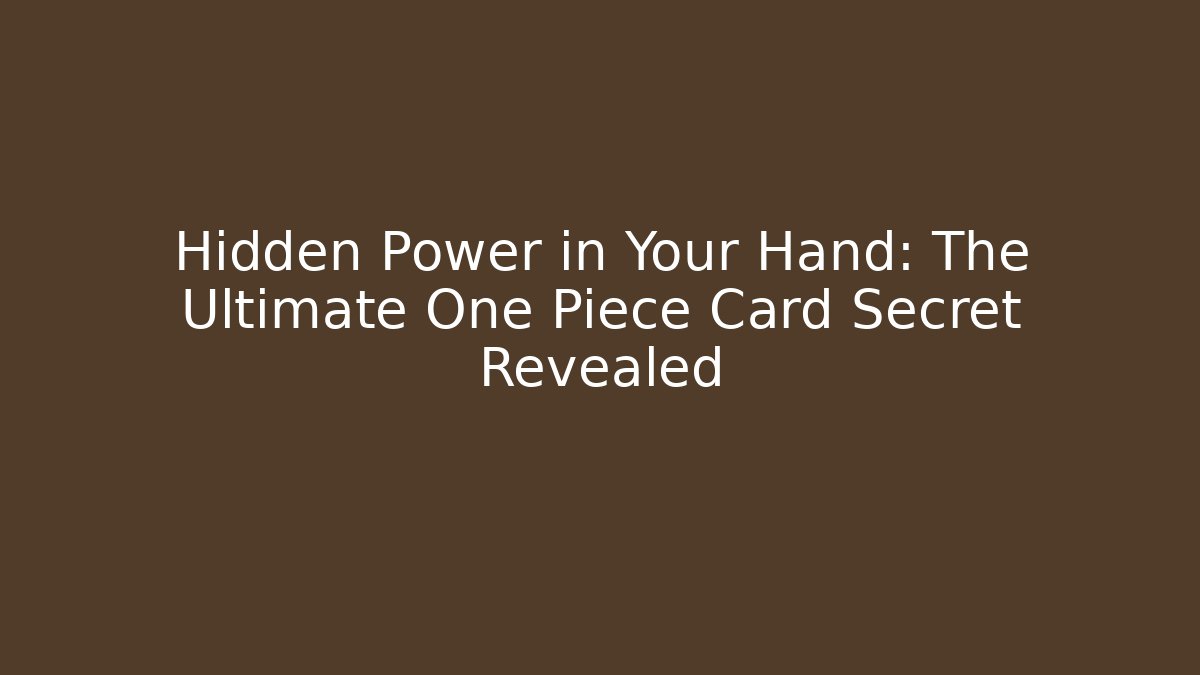Hidden Power in Your Hand: The Ultimate One Piece Card Secret Revealed