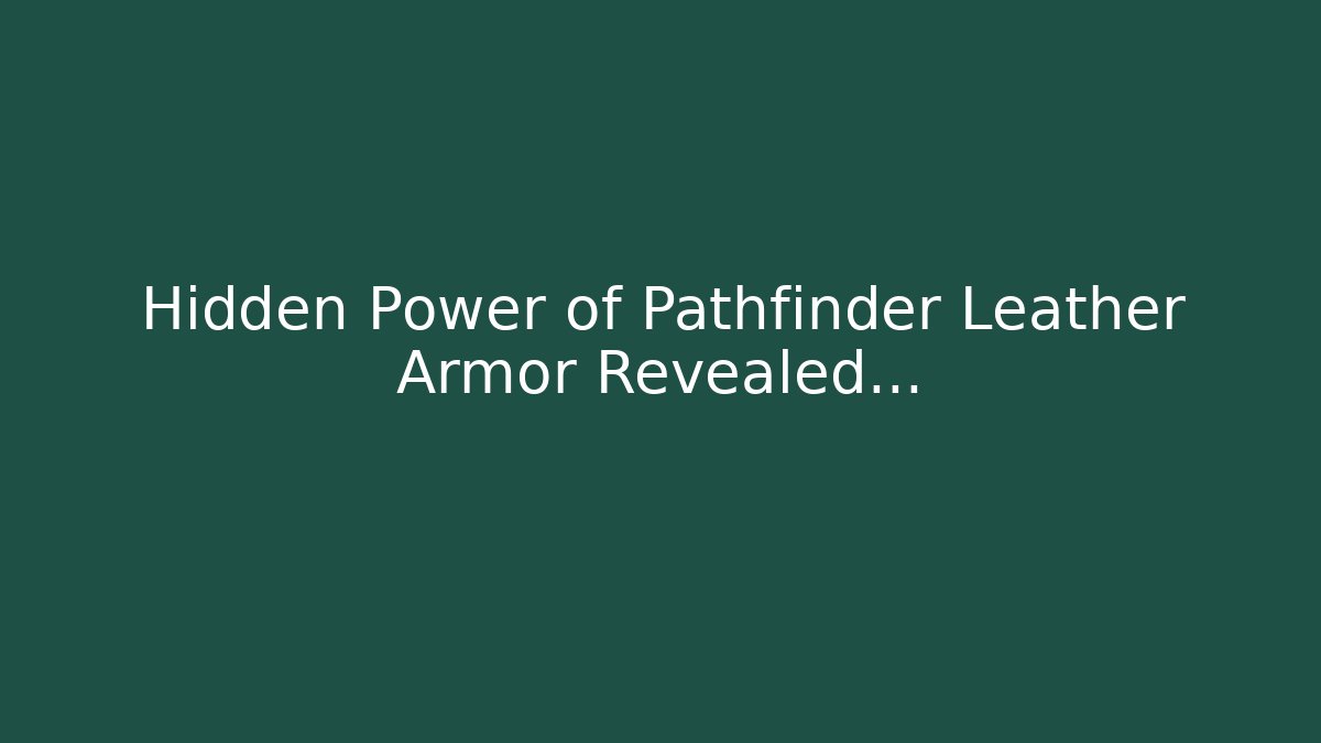 Hidden Power of Pathfinder Leather Armor Revealed…