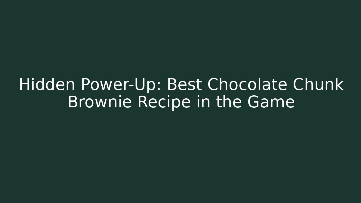 Hidden Power-Up: Best Chocolate Chunk Brownie Recipe in the Game