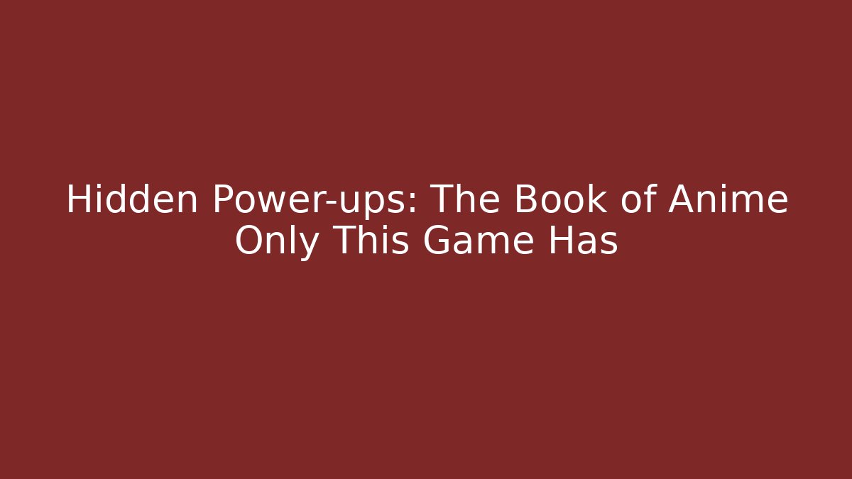 Hidden Power-ups: The Book of Anime Only This Game Has