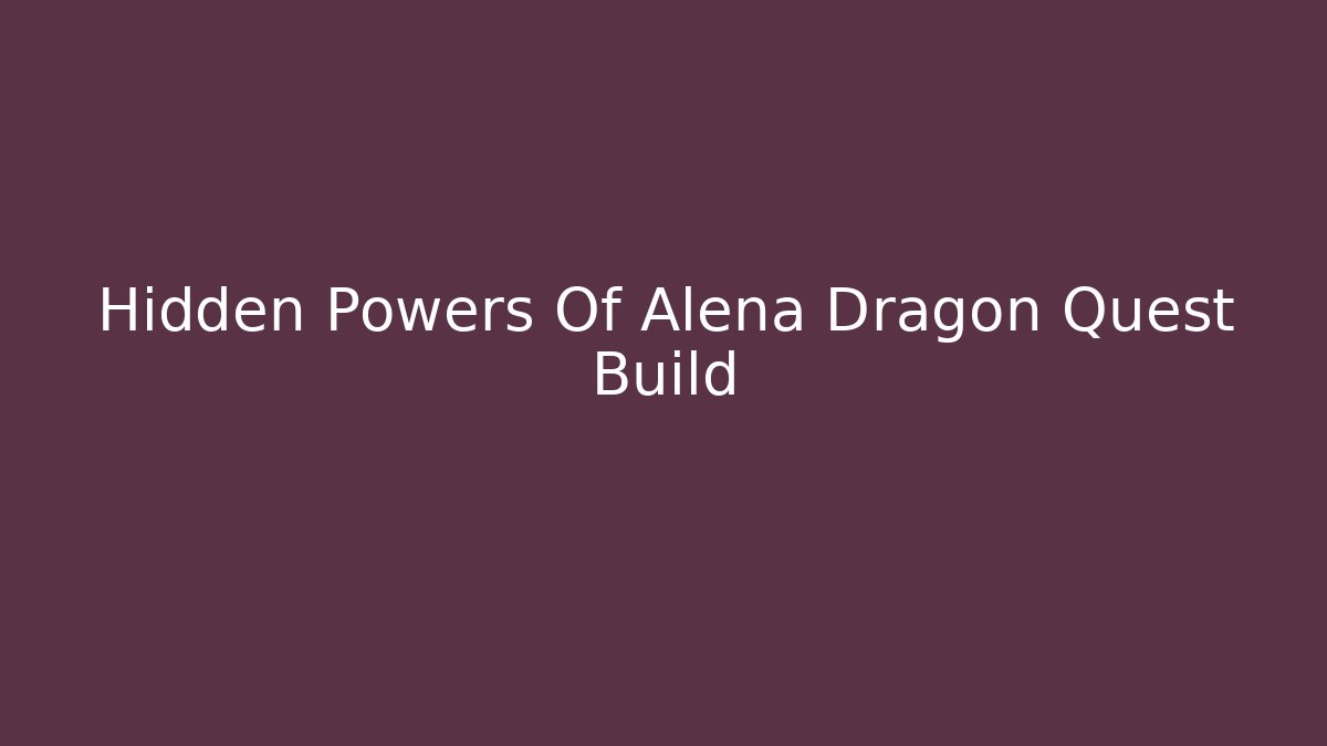 Hidden Powers Of Alena Dragon Quest Build