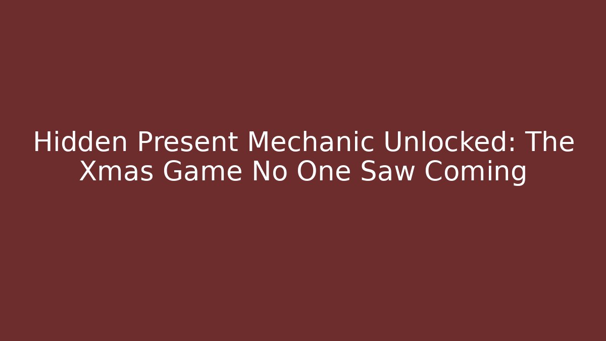 Hidden Present Mechanic Unlocked: The Xmas Game No One Saw Coming