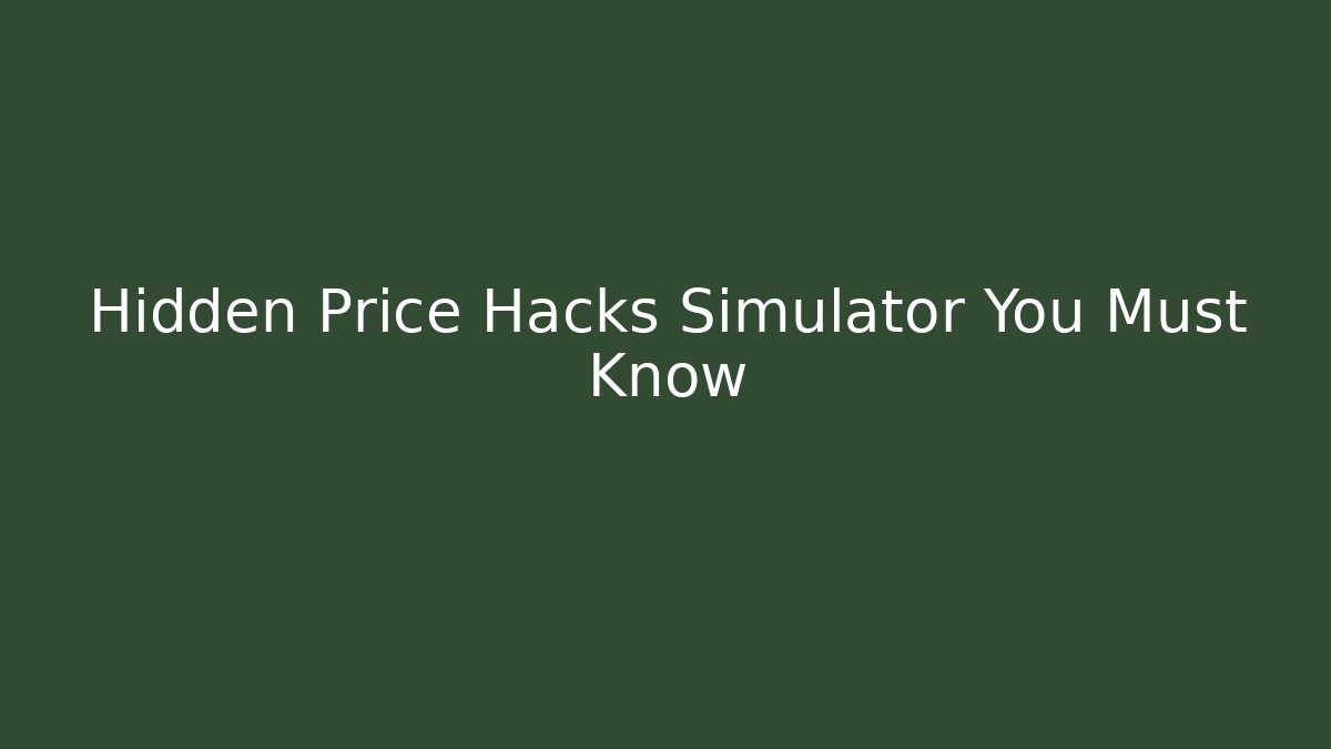 Hidden Price Hacks Simulator You Must Know