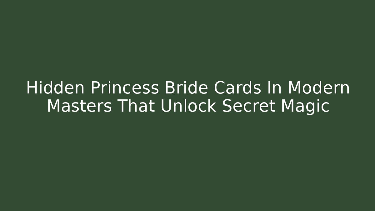 Hidden Princess Bride Cards In Modern Masters That Unlock Secret Magic