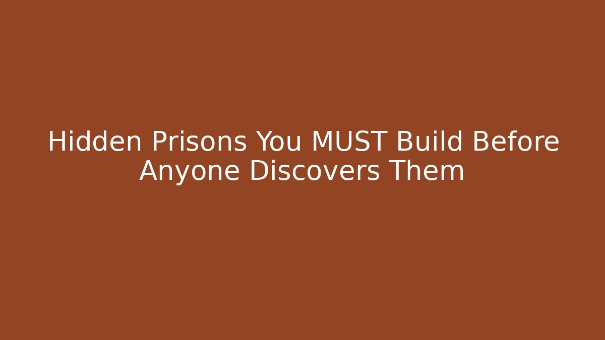 Hidden Prisons You MUST Build Before Anyone Discovers Them
