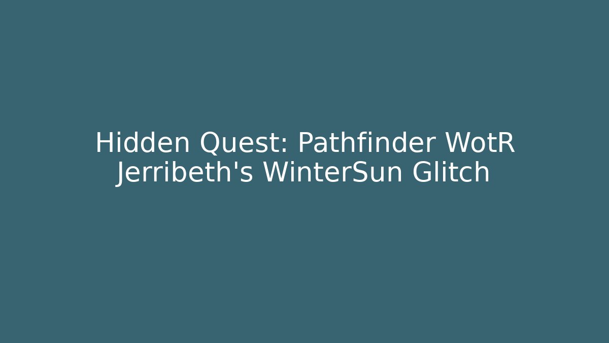 Hidden Quest: Pathfinder WotR Jerribeth's WinterSun Glitch