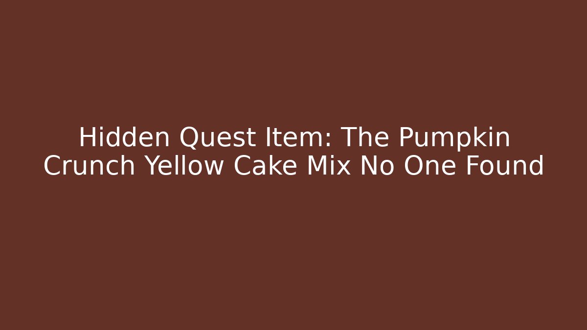 Hidden Quest Item: The Pumpkin Crunch Yellow Cake Mix No One Found