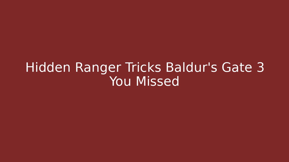 Hidden Ranger Tricks Baldur's Gate 3 You Missed