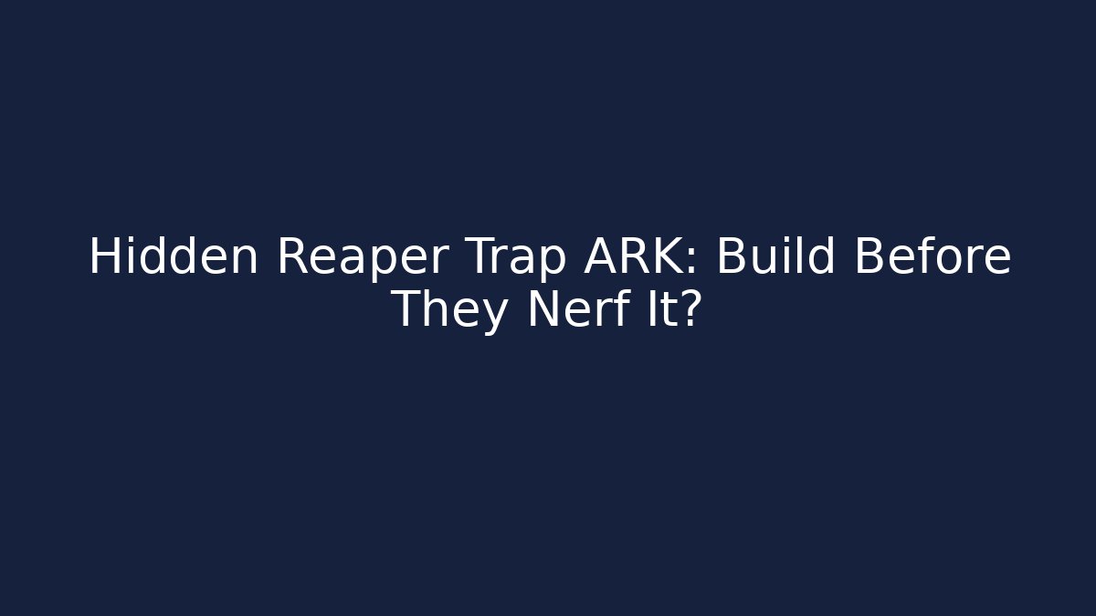 Hidden Reaper Trap ARK: Build Before They Nerf It?