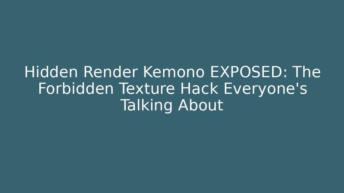 Hidden Render Kemono EXPOSED: The Forbidden Texture Hack Everyone's Talking About