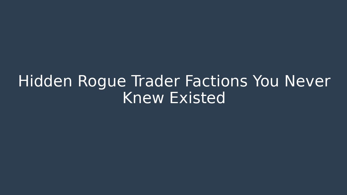 Hidden Rogue Trader Factions You Never Knew Existed