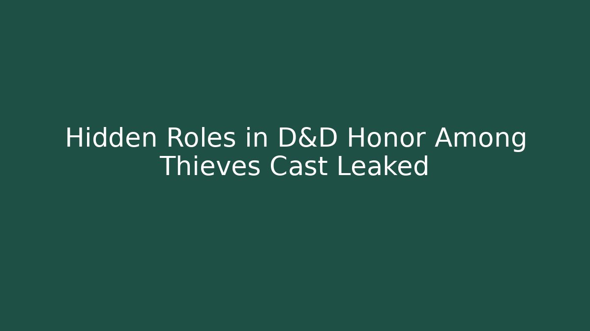 Hidden Roles in D&D Honor Among Thieves Cast Leaked