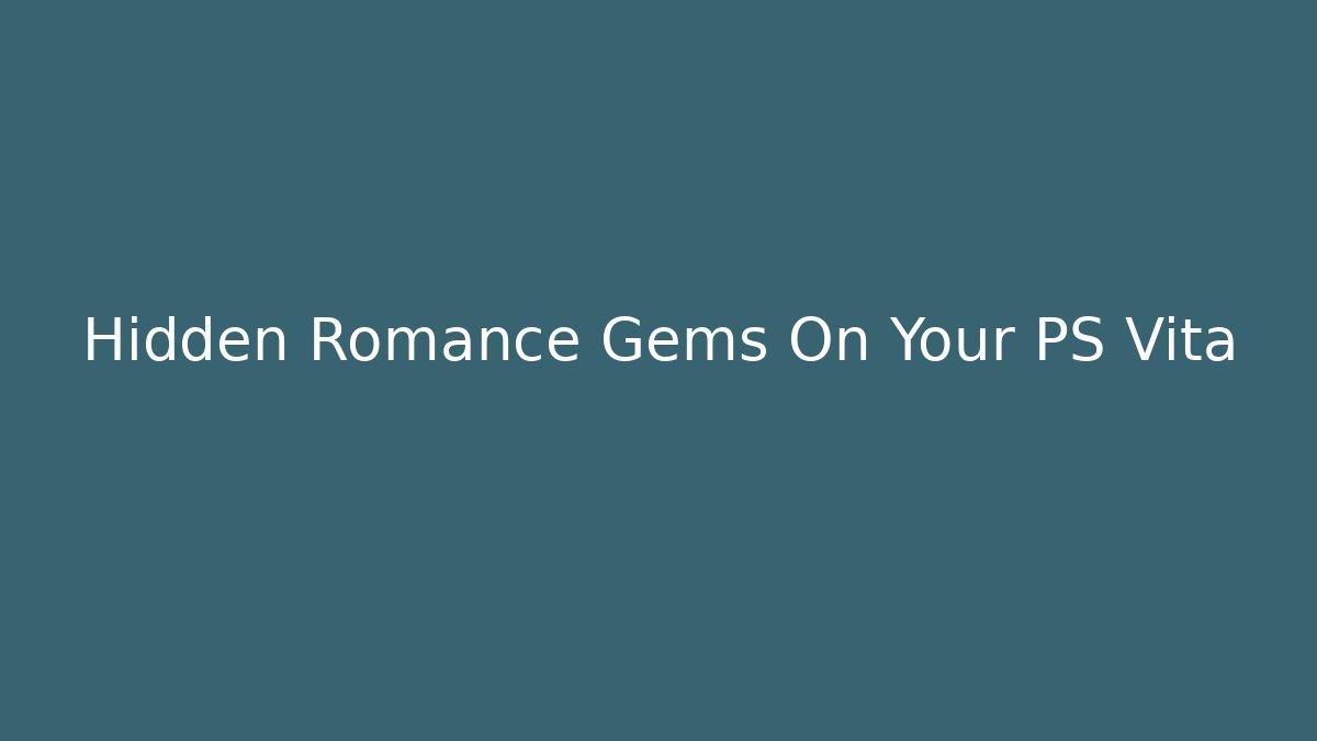 Hidden Romance Gems On Your PS Vita