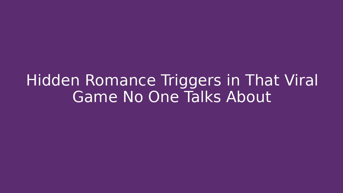Hidden Romance Triggers in That Viral Game No One Talks About