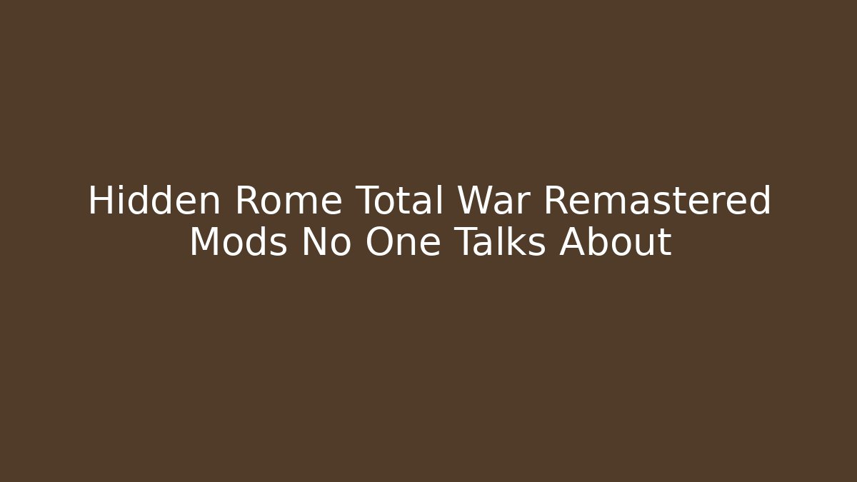 Hidden Rome Total War Remastered Mods No One Talks About