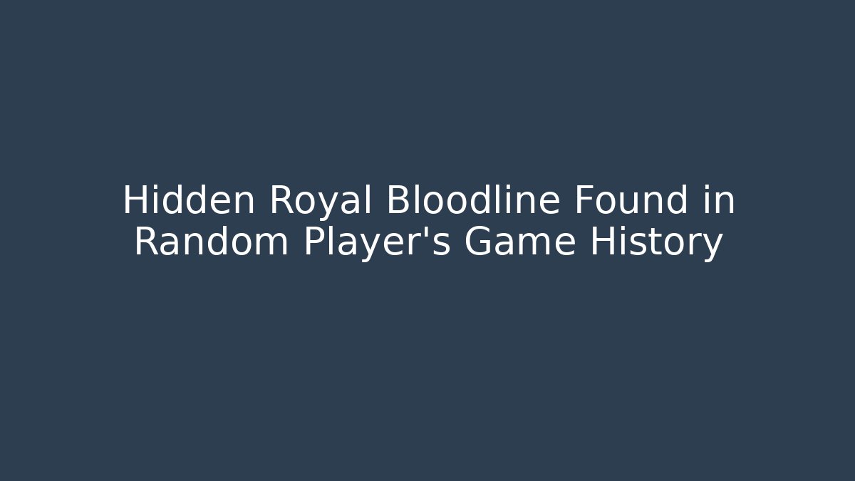 Hidden Royal Bloodline Found in Random Player's Game History
