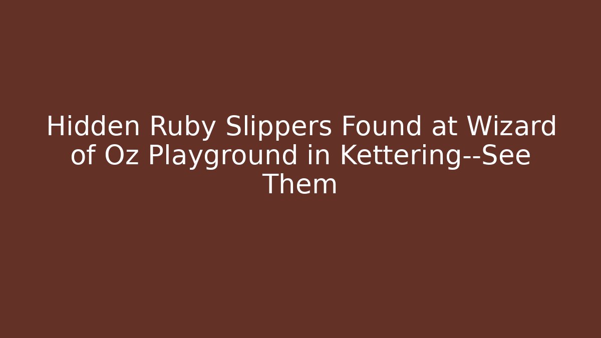 Hidden Ruby Slippers Found at Wizard of Oz Playground in Kettering—See Them