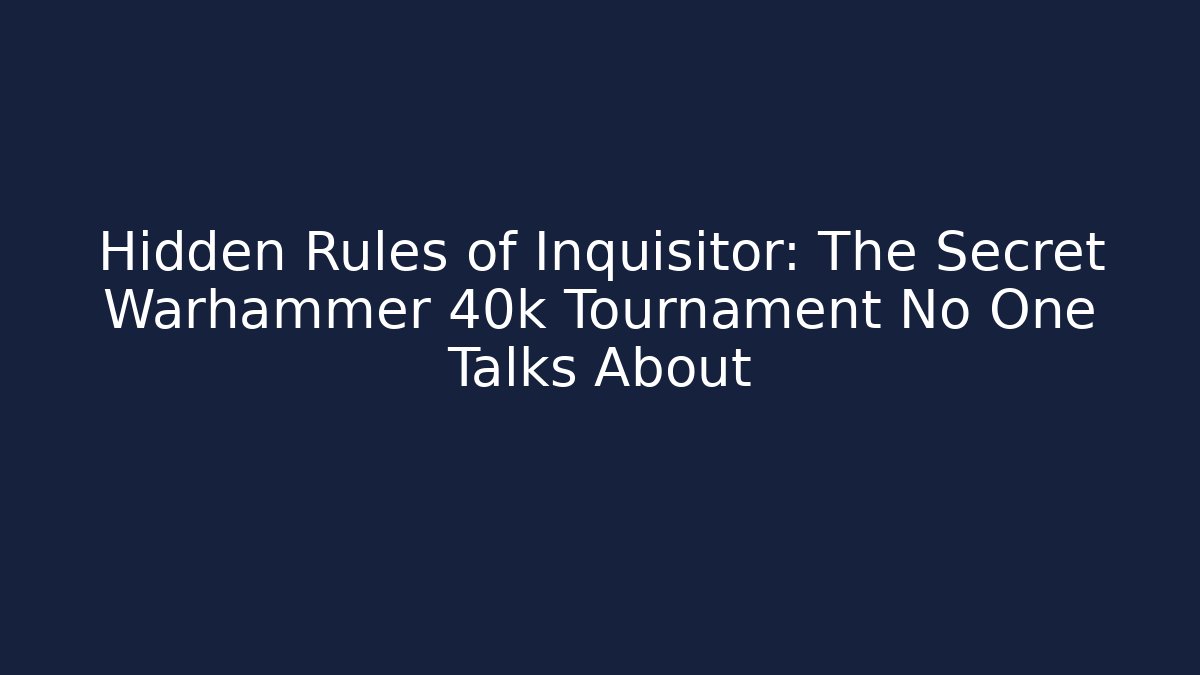 Hidden Rules of Inquisitor: The Secret Warhammer 40k Tournament No One Talks About