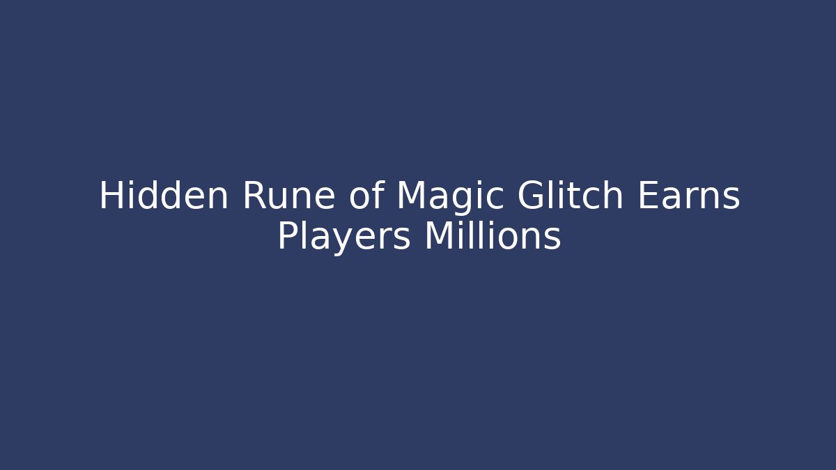 Hidden Rune of Magic Glitch Earns Players Millions