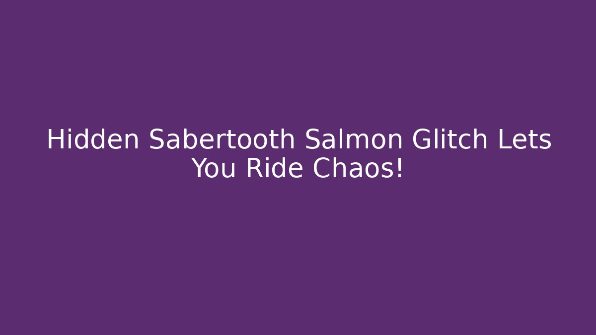 Hidden Sabertooth Salmon Glitch Lets You Ride Chaos!