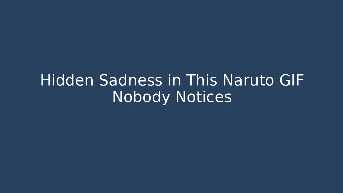 Hidden Sadness in This Naruto GIF Nobody Notices