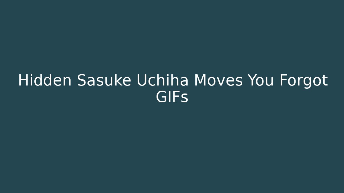 Hidden Sasuke Uchiha Moves You Forgot GIFs - Critter Realm