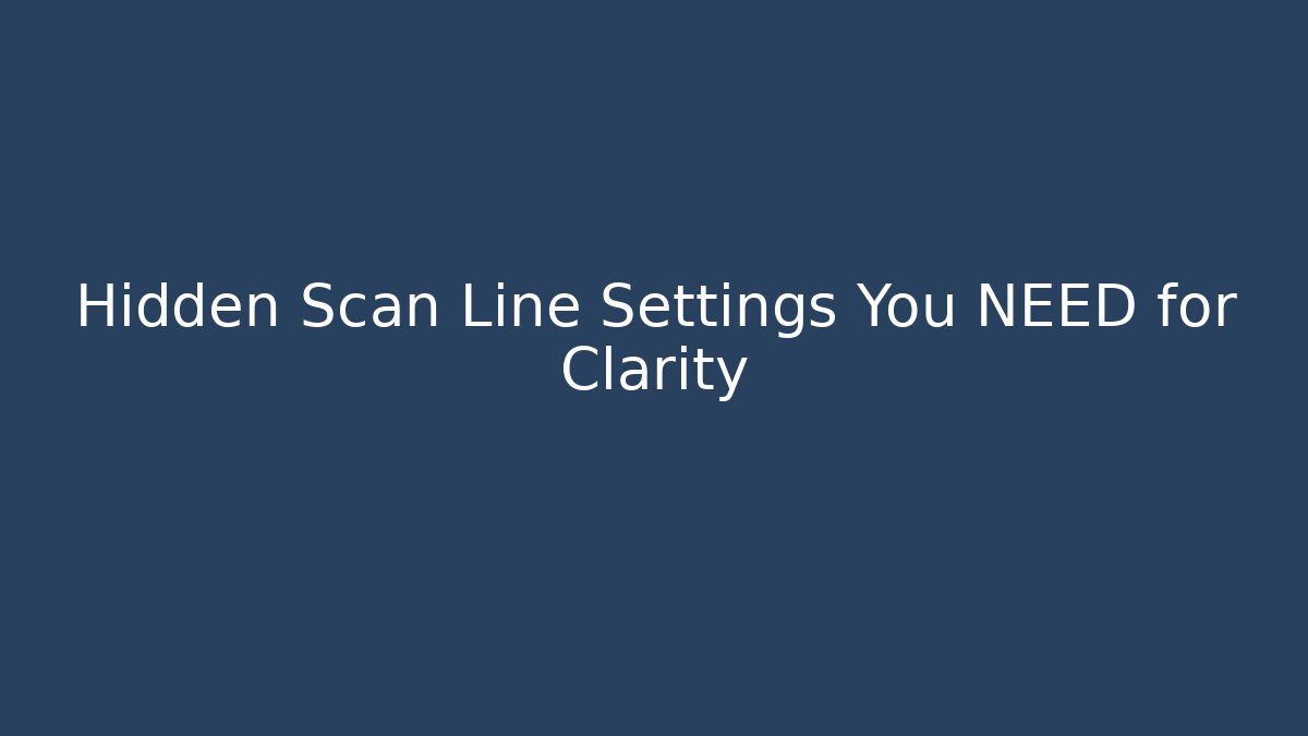 Hidden Scan Line Settings You NEED for Clarity