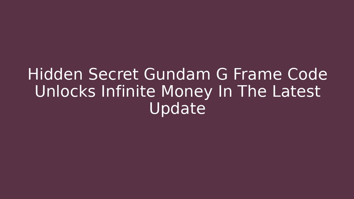 Hidden Secret Gundam G Frame Code Unlocks Infinite Money In The Latest Update - Critter Realm