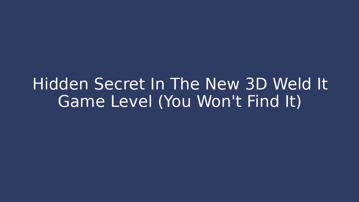 Hidden Secret In The New 3D Weld It Game Level (You Won't Find It)