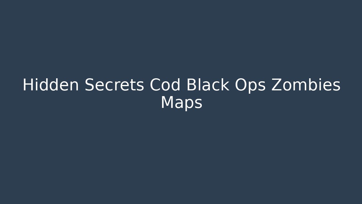 Hidden Secrets Cod Black Ops Zombies Maps