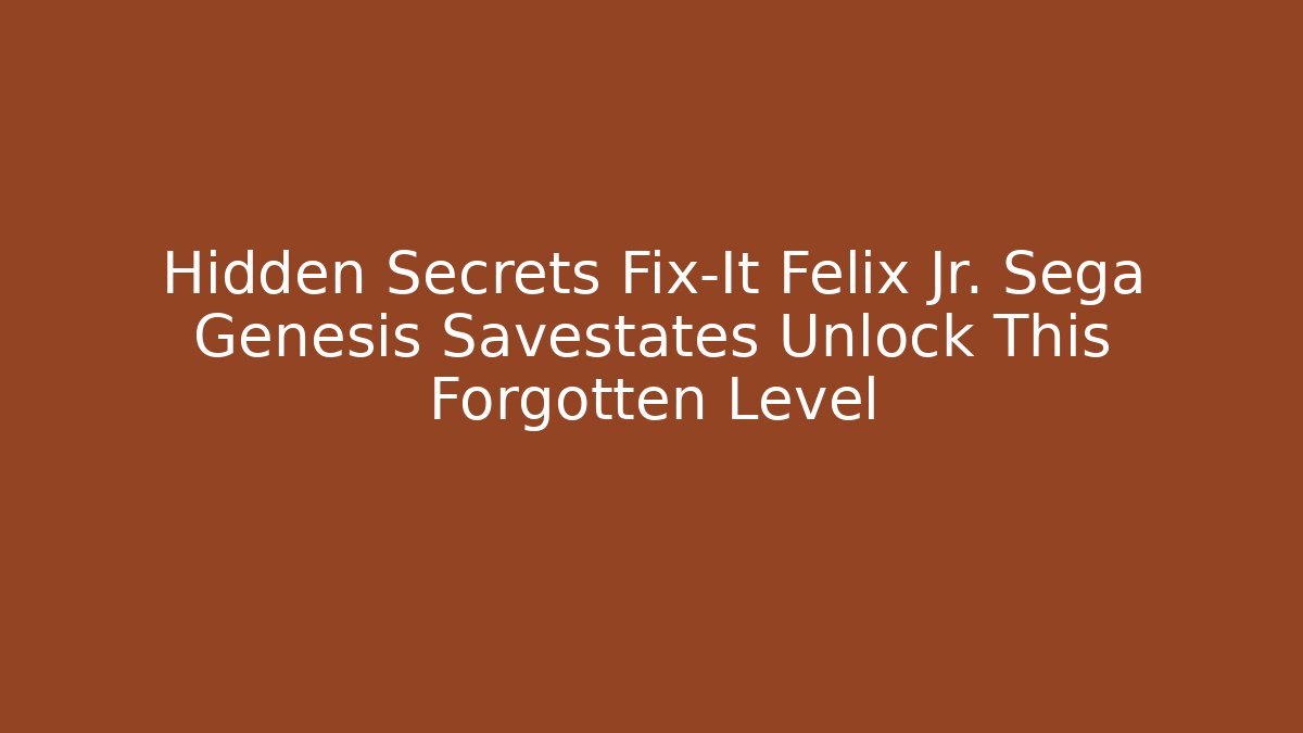 Hidden Secrets Fix-It Felix Jr. Sega Genesis Savestates Unlock This Forgotten Level