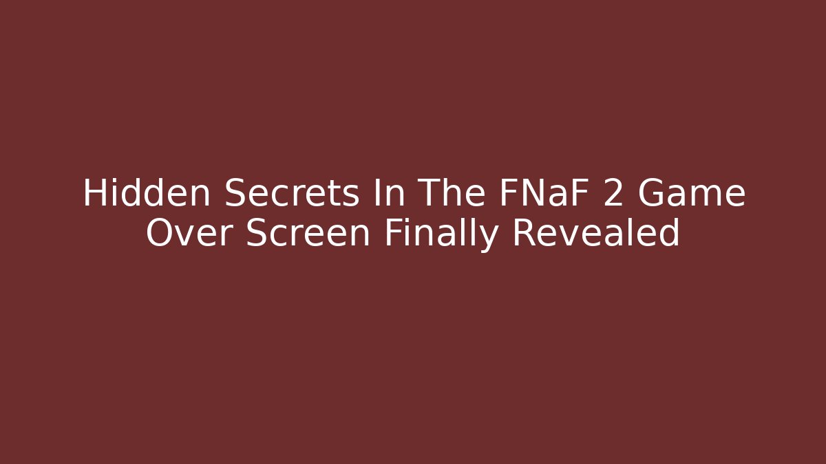 Hidden Secrets In The FNaF 2 Game Over Screen Finally Revealed