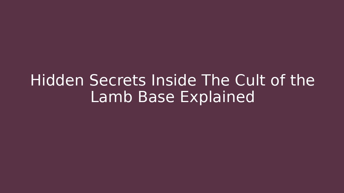 Hidden Secrets Inside The Cult of the Lamb Base Explained